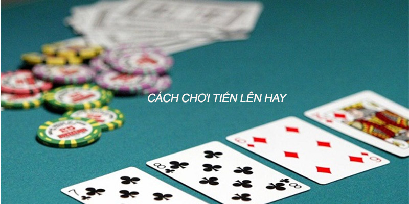 Cách chơi tiến lên hay