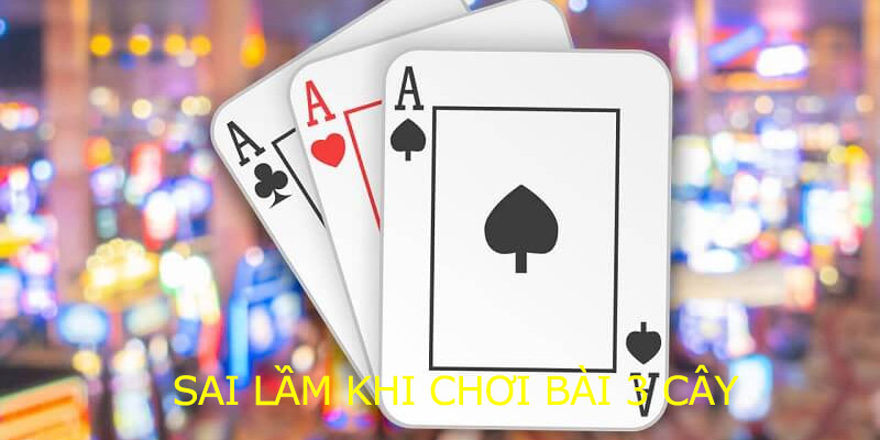 5 sai lầm khi chơi bài 3 cây