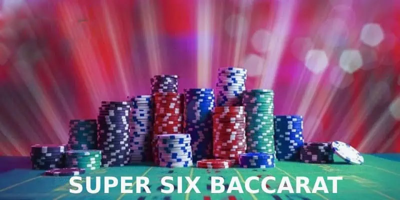 Baccarat Super 6 là gì?