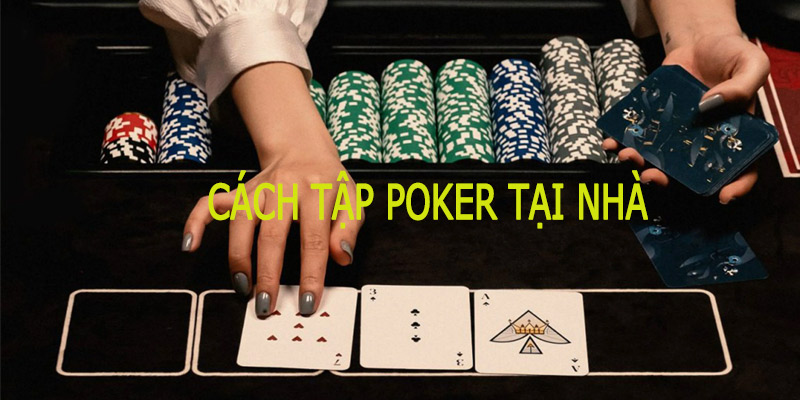 Cách tập luyện Poker tại nhà