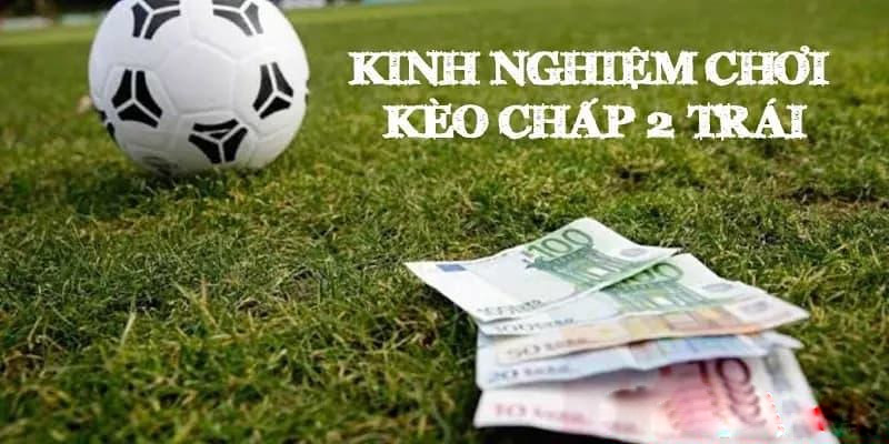 Kinh nghiệm đặt cược kèo chấp 2 trái