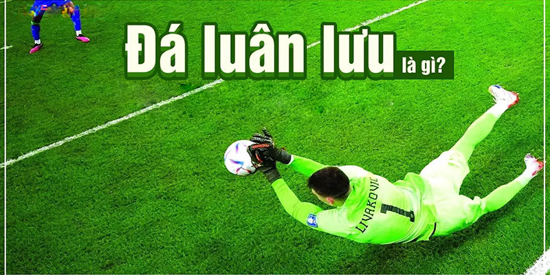 Sút luân lưu là gì?