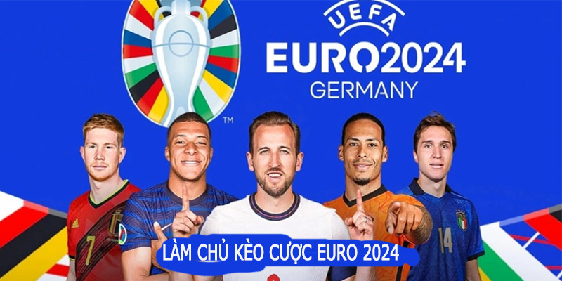 5 bước làm chủ kèo cược Euro 2024