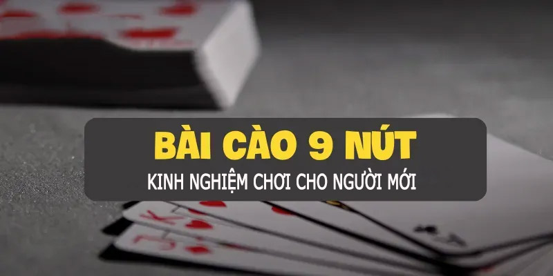 Kinh nghiệm chơi bài cào 9 nút